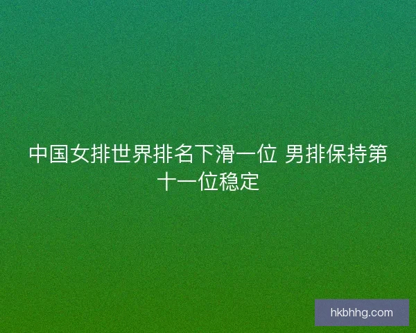 中国女排世界排名下滑一位 男排保持第十一位稳定