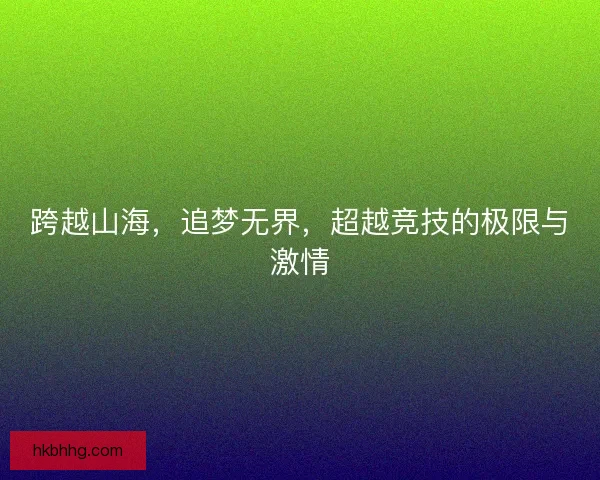 跨越山海，追梦无界，超越竞技的极限与激情